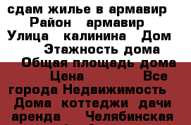 сдам жилье в армавир › Район ­ армавир › Улица ­ калинина › Дом ­ 177 › Этажность дома ­ 1 › Общая площадь дома ­ 75 › Цена ­ 10 000 - Все города Недвижимость » Дома, коттеджи, дачи аренда   . Челябинская обл.,Аша г.